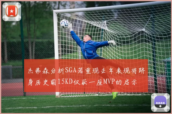 杰弗森分析SGA若重现去年表现将跻身历史前15KD仅获一座MVP的启示